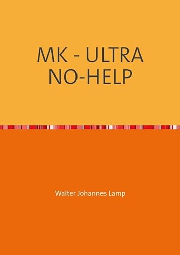 MK-ULTRA / MK - ULTRA NO-HELP: Eine unbekannte Technik und ihre Opfer! von epubli