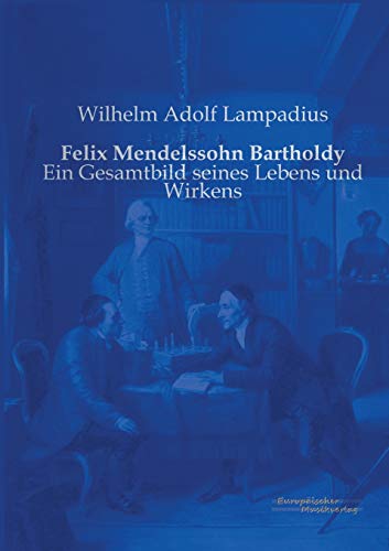 Felix Mendelssohn Bartholdy: Ein Gesamtbild seines Lebens und Wirkens Felix Mendelssohn Bartholdy: Ein Gesamtbild seines Lebens und Wirkens von Vero Verlag