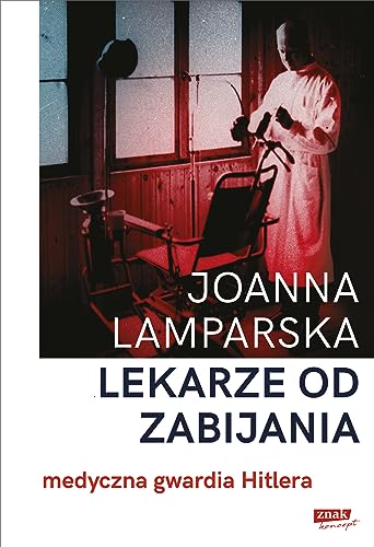 Lekarze od zabijania.: Medyczna gwardia Hitlera