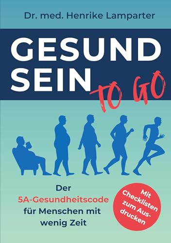 Gesund sein to go: Der 5A-Gesundheitscode für Menschen mit wenig Zeit von unabhängig veröffentlicht