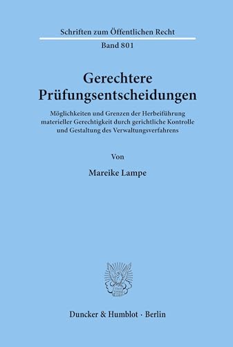 Gerechtere Prüfungsentscheidungen. Möglichkeiten und Grenzen der Herbeiführung materieller Gerechtigkeit durch gerichtliche Kontrolle und Gestaltung ... (Schriften zum Öffentlichen Recht; SÖR 801)