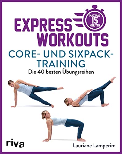 Express-Workouts – Core- und Sixpack-Training: Die 40 besten Übungsreihen. Maximal 15 Minuten