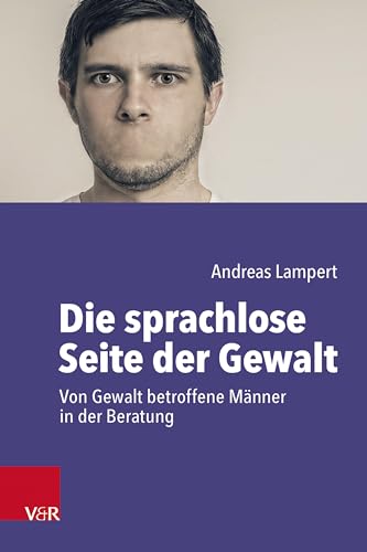 Die sprachlose Seite der Gewalt: Von Gewalt betroffene Männer in der Beratung von Vandenhoeck & Ruprecht