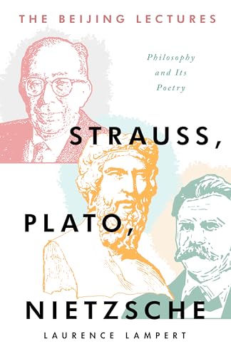 The Beijing Lectures: Strauss, Plato, Nietzsche; Philosophy and Its Poetry