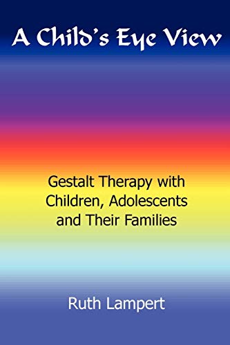 A Child's Eye View: Gestalt Therapy with Children, Adolescents and Families
