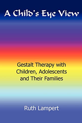 A Child's Eye View: Gestalt Therapy with Children, Adolescents and Families