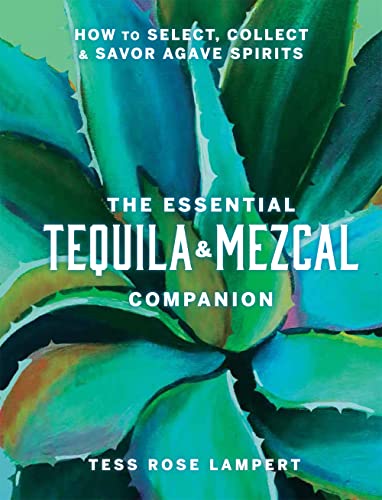 The Essential Tequila & Mezcal Companion: How to Select, Collect & Savor Agave Spirits von Union Square & Co.