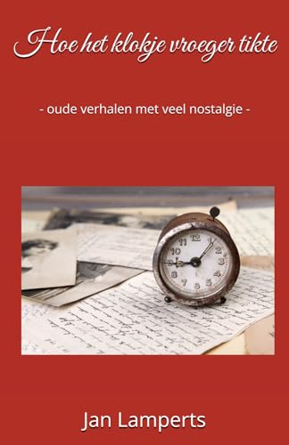 Hoe het klokje vroeger tikte: - oude verhalen met veel nostalgie -