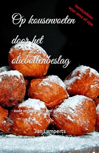Op kousenvoeten door het oliebollenbeslag: - oude verhalen met veel nostalgie -