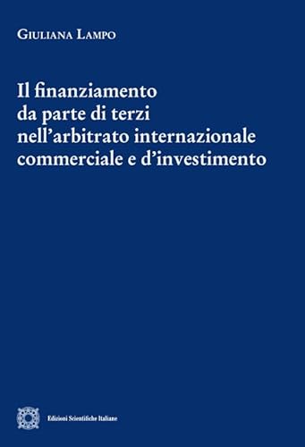 Il finanziamento da parte di terzi nell'arbitrato internazionale commerciale e d'investimento (Cultura giuridica e scambi internazionali) von Edizioni Scientifiche Italiane
