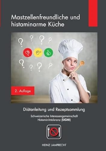 Mastzellenfreundliche und histaminarme Küche: Diätanleitung und Rezeptsammlung der Schweizerischen Interessengemeinschaft Histamin-Intoleranz (SIGHI)