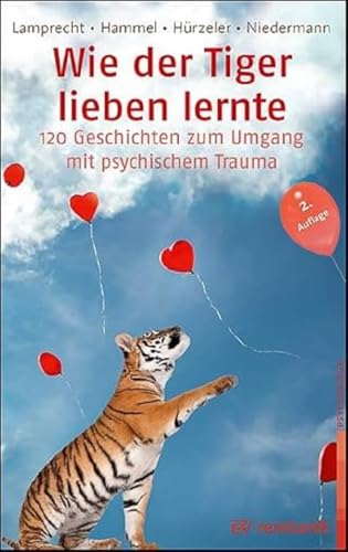 Wie der Tiger lieben lernte: 120 Geschichten zum Umgang mit psychischem Trauma von Reinhardt Ernst
