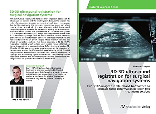 3D-3D ultrasound registration for surgical navigation systems: Two 3D US images are filtered and transformed to calculate tissue deformation between two treatments sessions von VDM Verlag