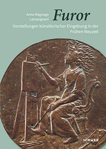 Furor: Vorstellungen künstlerischer Eingebung in der Frühen Neuzeit (Römische Studien der Bibliotheca Hertziana)