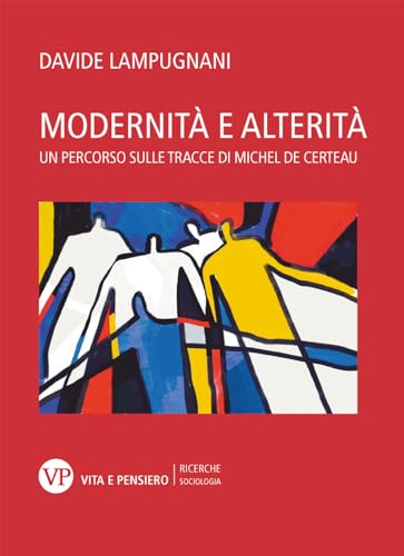 Modernità e alterità. Un percorso sulle tracce di Michel de Certeau (Università/Ricerche/Sociologia) von Vita e Pensiero