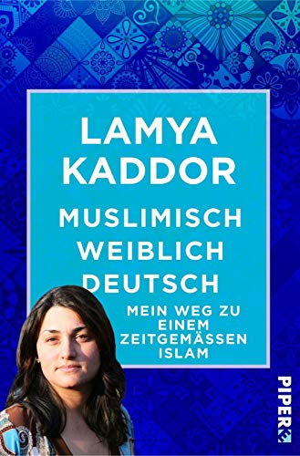 Muslimisch-weiblich-deutsch!: Mein Weg zu einem zeitgemäßen Islam von Piper Edition