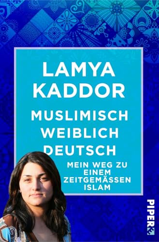Muslimisch-weiblich-deutsch!: Mein Weg zu einem zeitgemäßen Islam Muslimisch-weiblich-deutsch!: Mein Weg zu einem zeitgemäßen Islam von Piper Edition