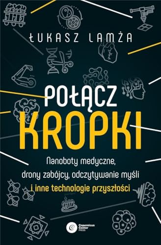 Połącz kropki: Nanoboty medyczne, drony zabójcy, odczytywanie myśli i inne technologie przyszłości
