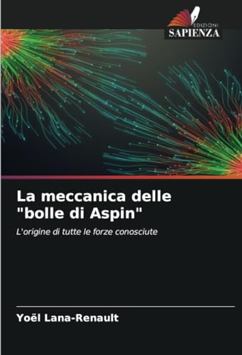 La meccanica delle "bolle di Aspin": L'origine di tutte le forze conosciute von Edizioni Sapienza