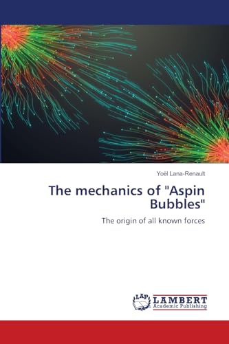 The mechanics of "Aspin Bubbles": The origin of all known forces von LAP LAMBERT Academic Publishing