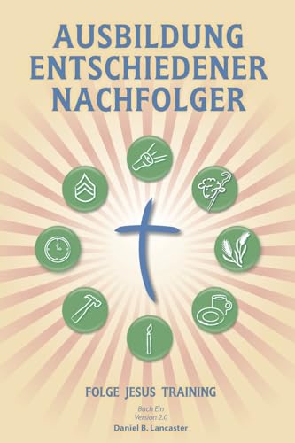 Ausbildung Entschiedener Nachfolger: A Manual to Facilitate Training Disciples in House Churches, Small Groups, and Discipleship Groups, Leading Towards a Church-Planting Movement Ausbildung Entschiedener Nachfolger: A Manual to Facilitate Training Disciples in House Churches, Small Groups, and Discipleship Groups, Leading Towards a Church-Planting Movement von T4t Press
