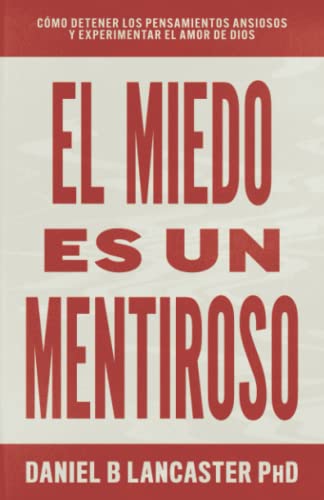 El Miedo es un Mentiroso: Cómo Detener los Pensamientos Ansiosos y Experimentar el Amor de Dios (Guía cristiana de autoayuda, Band 1)