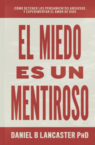 El Miedo es un Mentiroso: Cómo Detener los Pensamientos Ansiosos y Experimentar el Amor de Dios (Guía cristiana de autoayuda)