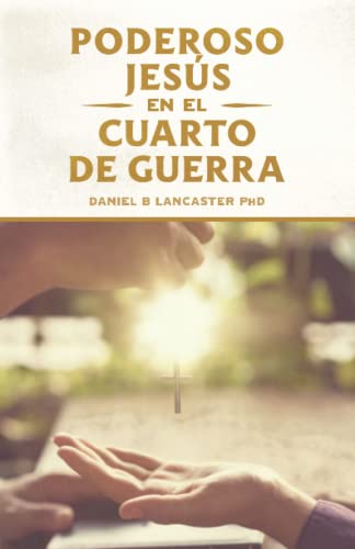 El Poderoso Jesús en el Cuarto de Guerra: Escucha el Llamado de Jesús a Cambiar tu vida (Plan de Batalla Espiritual para la Oración, Band 3)