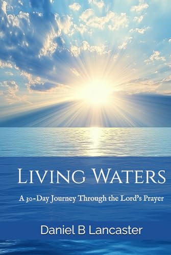Living Waters: Discovering God’s Abundance—A 30-Day Journey Through the Lord’s Prayer (Powerful Devotions in the War Room, Band 1) von Independently published