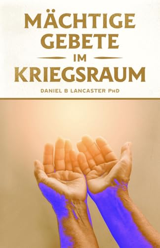 Mächtige Gebete Im Kriegsraum: Bete Wie Ein Starker Gebetskrieger