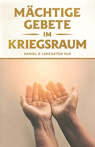 Mächtige Gebete Im Kriegsraum: Bete Wie Ein Starker Gebetskrieger