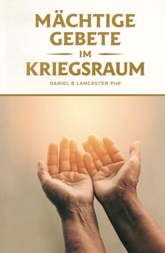 Mächtige Gebete Im Kriegsraum: Bete Wie Ein Starker Gebetskrieger von Independently published
