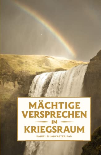 Mächtige Versprechen im Kriegsraum: 100 Biblische Versprechen von Gott für Dich (Schlachtplan für das Gebet) Mächtige Versprechen im Kriegsraum: 100 Biblische Versprechen von Gott für Dich (Schlachtplan für das Gebet)
