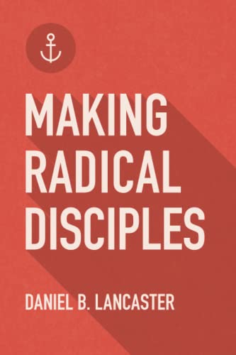 Making Radical Disciples: Make and Multiply Disciples Like Jesus Using Ten Contagious Disciple Making Lessons (Follow Jesus Training, Band 1)