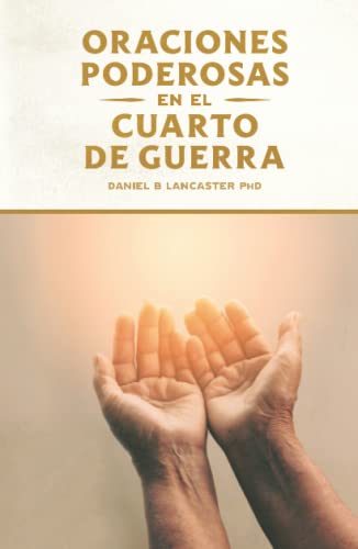 Oraciones Poderosas en el Cuarto de Guerra: Aprendiendo a orar como un guerrero poderoso en la oración (Plan de Batalla Espiritual para la Oración, Band 1)