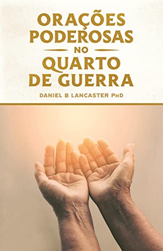 Orações Poderosas no Quarto de Guerra: Aprendendo a Orar como um Poderoso Guerreiro de Oração (Plano de Batalha Para a Oração, Band 1)