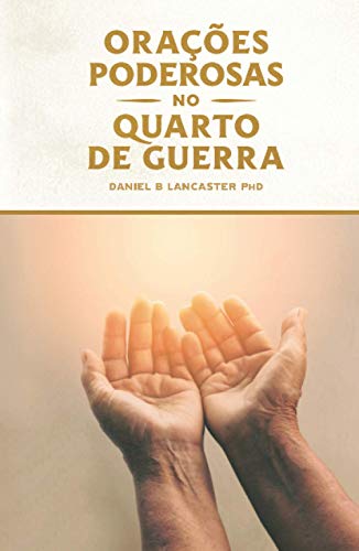 Orações Poderosas no Quarto de Guerra: Aprendendo a Orar como um Poderoso Guerreiro de Oração Orações Poderosas no Quarto de Guerra: Aprendendo a Orar como um Poderoso Guerreiro de Oração von Independently published