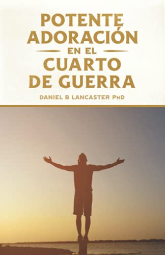 Potente Adoración en la Cuarto de Guerra: Cómo conectarse con el amor de Dios (Plan de Batalla Espiritual para la Oración, Band 2)