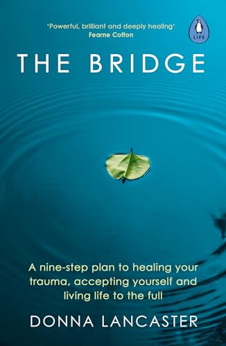 The Bridge: A nine-step plan to healing your trauma, accepting yourself and living life to the full The Bridge: A nine-step plan to healing your trauma, accepting yourself and living life to the full