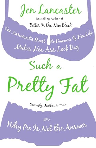 Such a Pretty Fat: One Narcissist's Quest To Discover if Her Life Makes Her Ass Look Big, Or Why Pi e is Not The Answer Such a Pretty Fat: One Narcissist's Quest To Discover if Her Life Makes Her Ass Look Big, Or Why Pi e is Not The Answer