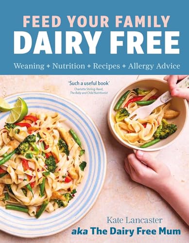 Feed Your Family Dairy Free: Weaning + Nutrition + Recipes + Allergy Advice Essential reading for allergy parents von Yellow Kite