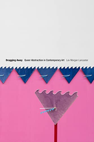 Dragging Away: Queer Abstraction in Contemporary Art von Duke University Press