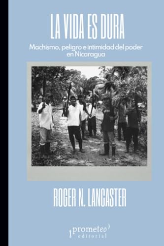La vida es dura: Machismo, peligro e intimidad del poder en Nicaragua (Colección Pasados Presentes) von PROMETEO EDITORIAL | ARGENTINA