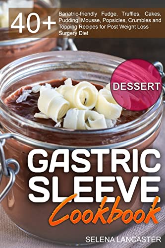 Gastric Sleeve Cookbook: DESSERT - 40+ Easy and skinny low-carb, low-sugar, low-fat bariatric-friendly Fudge, Truffles, Cakes, Pudding, Mousse, ... Diet (Effortless Bariatric Cookbook, Band 3)