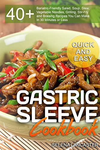 Gastric Sleeve Cookbook: QUICK and EASY – 40+ Bariatric-Friendly Salad, Soup, Stew, Vegetable Noodles, Grilling, Stir-Fry and Braising Recipes You Can ... Less (Effortless Bariatric Cookbook, Band 6)