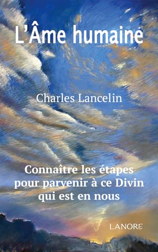 L'Ame humaine - Connaître les étapes pour parvenir à ce Divin qui est en nous: Etudes expérimentales de Psycho-physiologie par un spiritualiste von LANORE