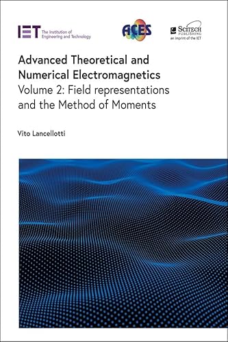 Advanced Theoretical and Numerical Electromagnetics: Field Representations and the Method of Moments (Electromagnetic Waves) von Institution of Engineering and Technology