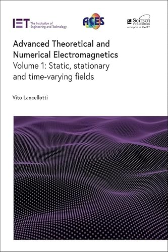 Advanced Theoretical and Numerical Electromagnetics: Static, Stationary and Time-varying Fields (Electromagnetic Waves)