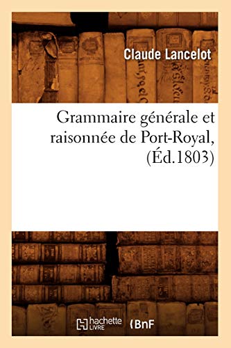 Grammaire générale et raisonnée de Port-Royal, (Éd.1803) (Langues)