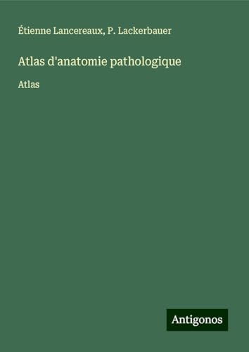 Atlas d'anatomie pathologique: Atlas von Antigonos Verlag